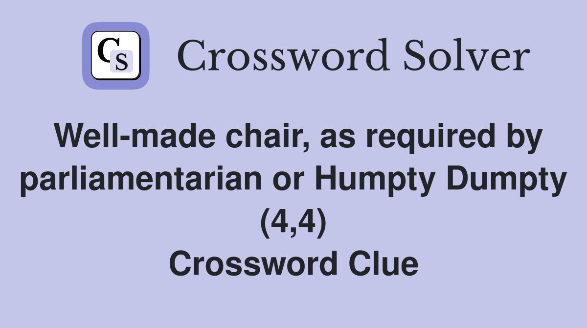 Wellmade chair, as required by parliamentarian or Humpty Dumpty (4,4